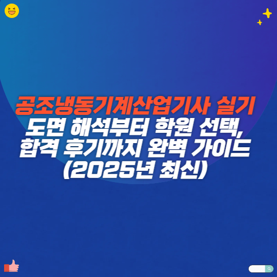 공조냉동기계산업기사 실기, 도면 해석부터 학원 선택, 합격 후기까지 완벽 가이드 (2025년 최신)